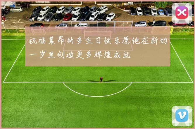 祝福莱昂纳多生日快乐愿他在新的一岁里创造更多辉煌成就