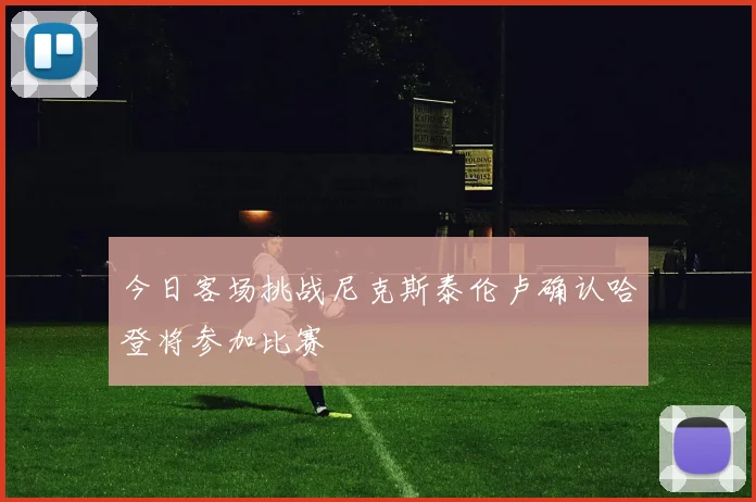今日客场挑战尼克斯泰伦卢确认哈登将参加比赛